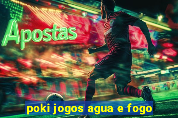 poki jogos agua e fogo